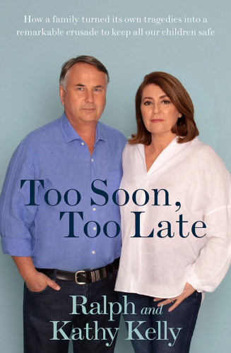 Too Soon Too Late How A Family Turned Its Own Tragedies Into A Remarkable Crusade To Keep All Our Children Safe Ralph Kelly
