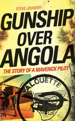 Gunship Over Angola The Story Of A Maverick Pilot Steve Joubert