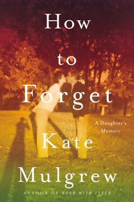How To Forget A Daughters Memoir Kate Mulgrew