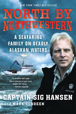 North By Northwestern A Seafaring Family On Deadly Alaskan Waters Sig Hansen Mark Sundeen