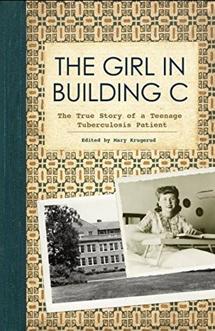 The Girl In Building C The True Story Of A Teenage Tuberculosis Patient Mary Krugerud