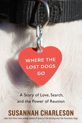 Where The Lost Dogs Go A Story Of Love Search And The Power Of Reunion Susannah Charleson