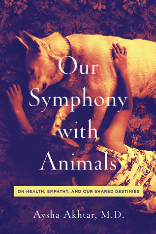 Our Symphony With Animals On Health Empathy And Our Shared Destinies Aysha Akhtar