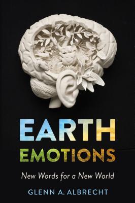 Earth Emotions New Words For A New World Paperback Glenn A Albrecht