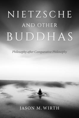 Nietzsche And Other Buddhas Philosophy After Comparative Philosophy Paperback Jason M Wirth