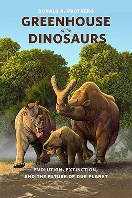 Greenhouse Of The Dinosaurs Evolution Extinction And The Future Of Our Planet Donald R Prothero