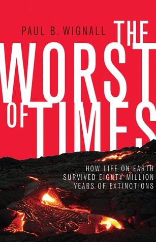 The Worst Of Times How Life On Earth Survived Eighty Million Years Of Extinction 1st Paul B Wignall