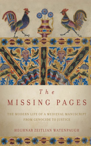 The Missing Pages The Modern Life Of A Medieval Manuscript From Genocide To Justice Hardcover Heghnar Zeitlian Watenpaugh
