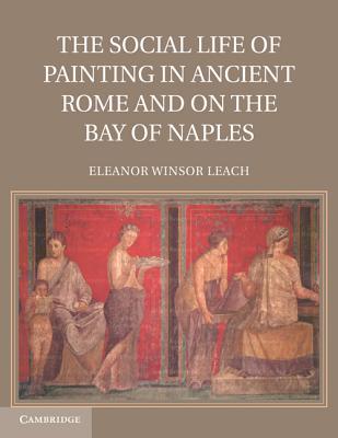 The Social Life Of Painting In Ancient Rome And On The Bay Of Naples Paperback Eleanor Winsor Leach