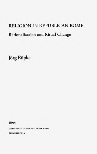 Religion In Republican Rome Rationalization And Ritual Change Jrg Rpke