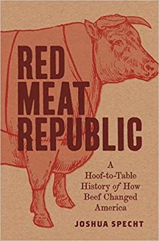 Red Meat Republic A Hooftotable History Of How Beef Changed America Hardcover Joshua Specht