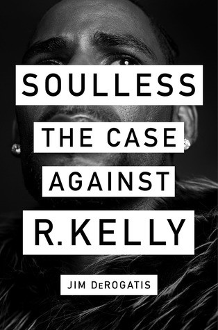 Soulless The Case Against R Kelly Hardcover Jim Derogatis