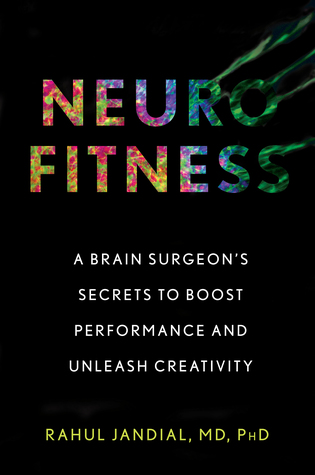 Neurofitness The Real Science Of Peak Performance From A College Dropout Turned Brain Surgeon Hardcover Rahul Jandial