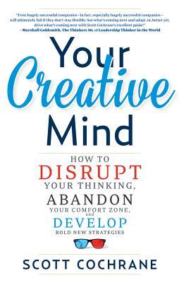 Your Creative Mind How To Disrupt Your Thinking Abandon Your Comfort Zone And Develop Bold New Strategies Paperback Scott Cochrane