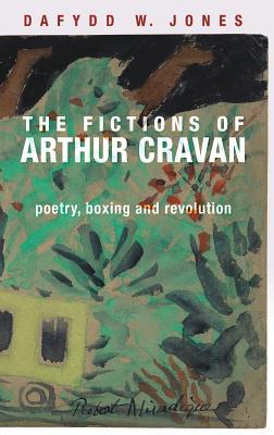 The Fictions Of Arthur Cravan Poetry Boxing And Revolution Hardcover Dafydd Jones