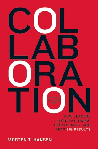 Collaboration How Leaders Avoid The Traps Build Common Ground And Reap Big Results Hardcover Morten T Hansen