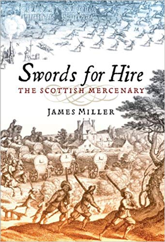 Swords For Hire The Scottish Mercenary James Miller