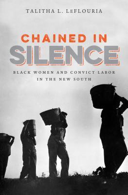 Chained In Silence Black Women And Convict Labor In The New South Paperback Talitha L Leflouria