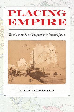 Placing Empire Travel And The Social Imagination In Imperial Japan Paperback Kate Mcdonald