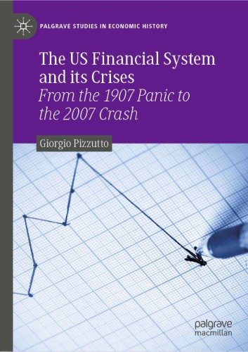 The Us Financial System And Its Crises From The 1907 Panic To The 2007 Crash Pizzutto
