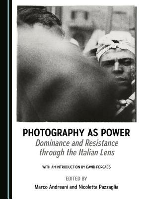 Photography As Power Dominance And Resistance Through The Italian Lens Hardcover Marco Andreani Nicoletta Pazzaglia