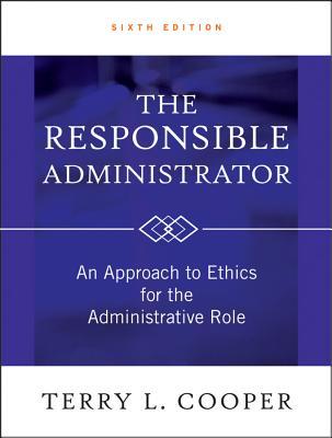 The Responsible Administrator An Approach To Ethics For The Administrative Role Hardcover Terry L Cooper