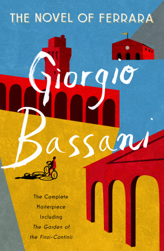 The Novel Of Ferrara Books 16 The Complete Masterpiece Including The Garden Of The Finzicontini Giorgio Bassani
