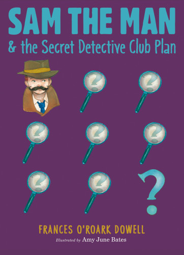 Sam The Man The Secret Detective Club Plan Dowell Frances Oroark Bates Amy June