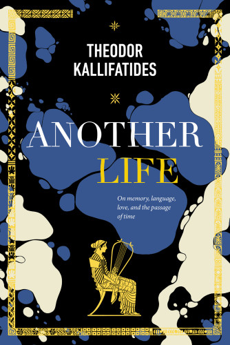 Another Life On Memory Language Love And The Passage Of Time Kallifatides Theodor Delargy Marlaine
