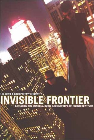 Invisible Frontiersexploring The Tunnels Ruins Rooftops Of Ny Deyo L B
