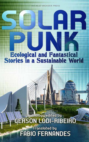 Solarpunk Ecological And Fantastical Stories In A Sustainable World Fernandes Fabio Lodiribeiro Gerson
