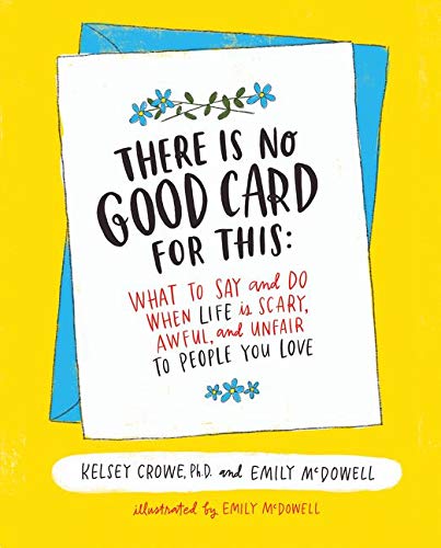 There Is No Good Card For This What To Say And Do When Life Is Scary Awful Unfair To People You Love Kelsey Crowe