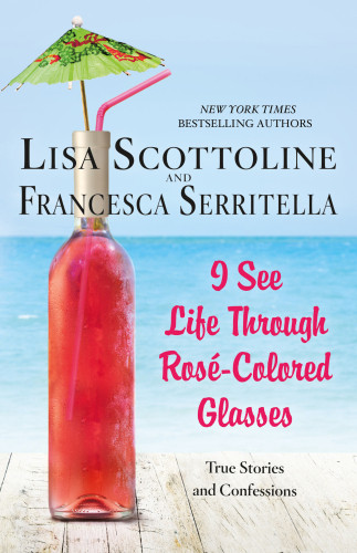 I See Life Through Rosecolored Glasses True Stories And Confessions Scottoline Lisa Serritella Francesca