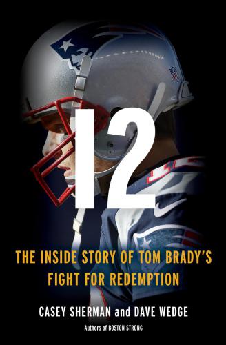 12 The Inside Story Of Tom Bradys Fight For Redemption Sherman Casey Wedge Dave