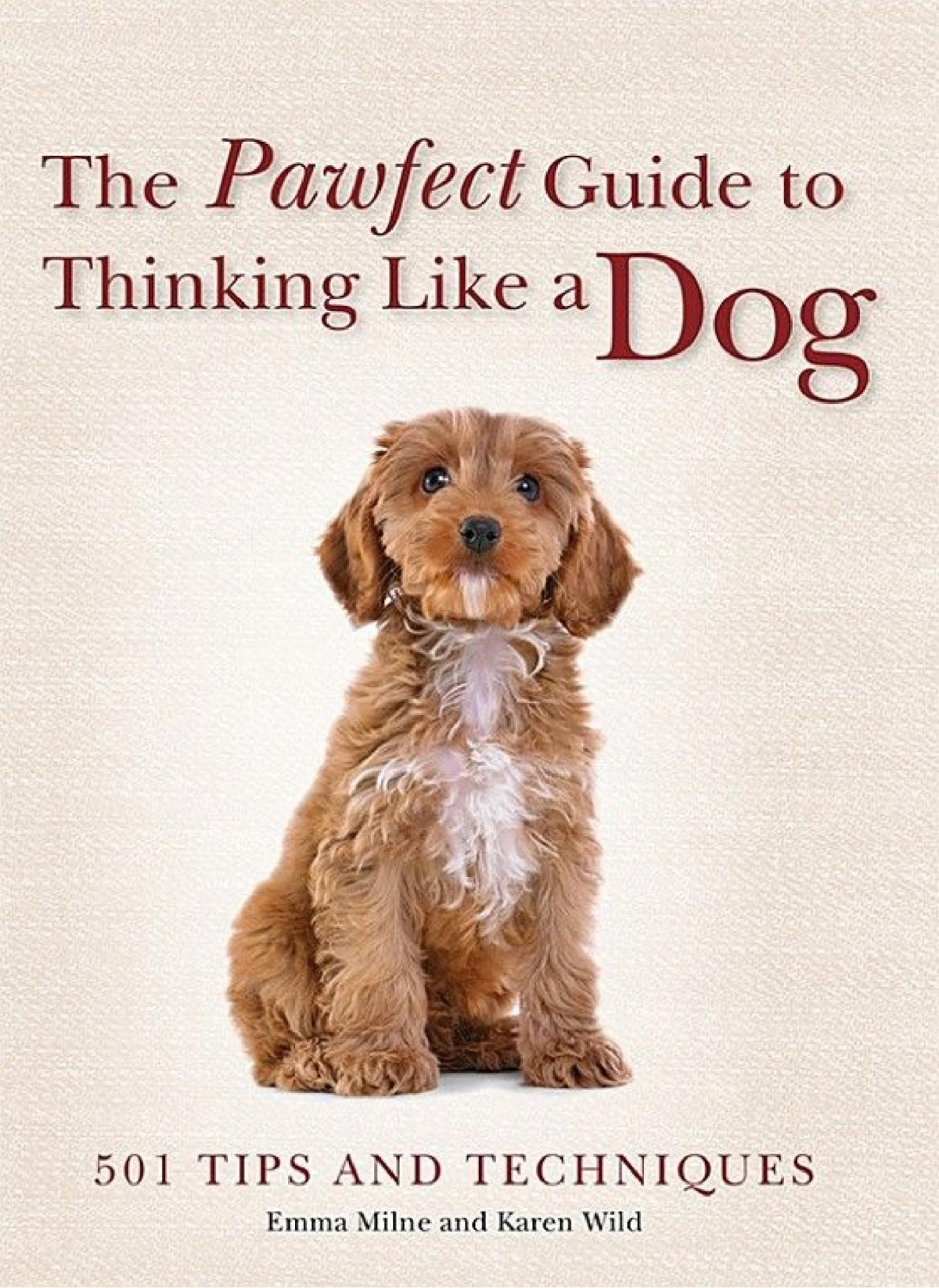 The Pawfect Guide To Thinking Like A Dog 501 Tips And Techniques Milne Emma Wild Karen