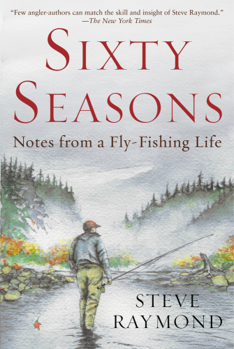 A Fly Fishers Sixty Seasons Raymond Steve