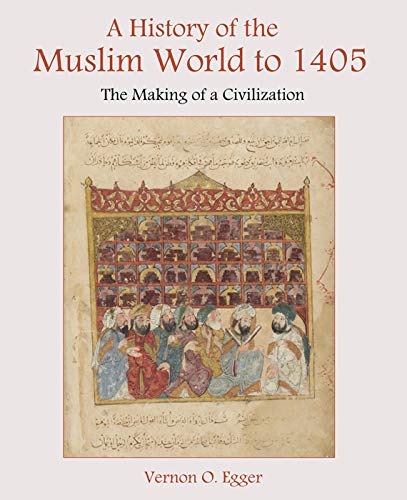 A History Of The Muslim World To 1405 The Making Of A Civilization Egger Vernon O