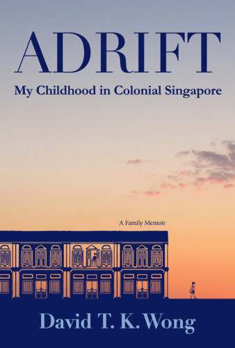 Adrift My Childhood In Colonial Singapore David T K Wong