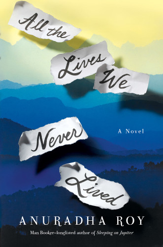 All The Lives We Never Lived Anuradha Roy