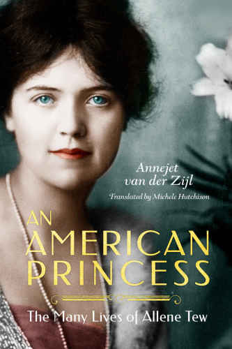 An American Princess The Many Lives Of Allene Tew Annejet Van Der Zijl