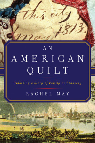 An American Quilt Unfolding A Story Of Family And Slavery May Rachel