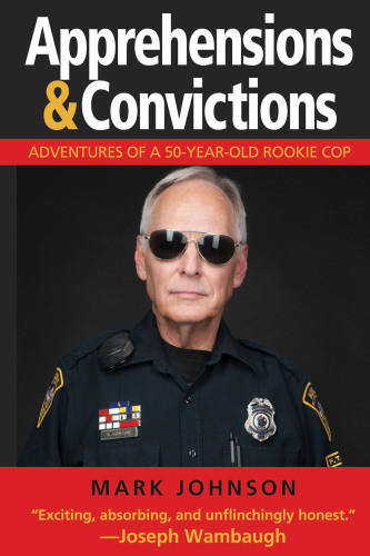 Apprehensions Convictions Adventures Of A 50 Year Old Rookie Cop Johnson Mark