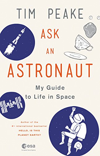 Ask An Astronaut My Guide To Life In Space Peake Tim