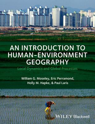 An Introduction To Humanenvironment Geography Local Dynamics And Global Processes Paperback William G Moseley