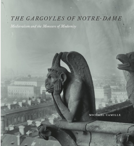 The Gargoyles Of Notredame Medievalism And The Monsters Of Modernity 1st Michael Camille