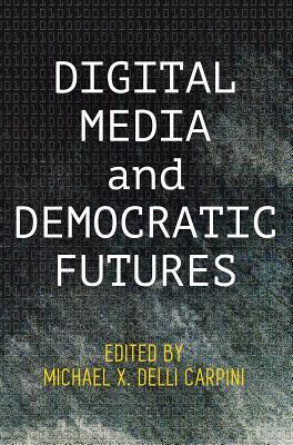 Digital Media And Democratic Futures Michael X Delli Carpini