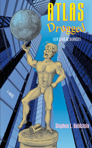 Atlas Drugged Ayn Rand Be Damned Goldstein Stephen L