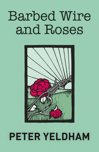 Barbed Wire And Roses Yeldham Peter