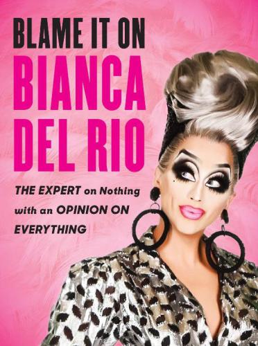Blame It On Bianca Del Rio Bianca Del Rio