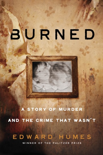 Burned A Story Of Murder And The Crime That Wasnt Humes Edward